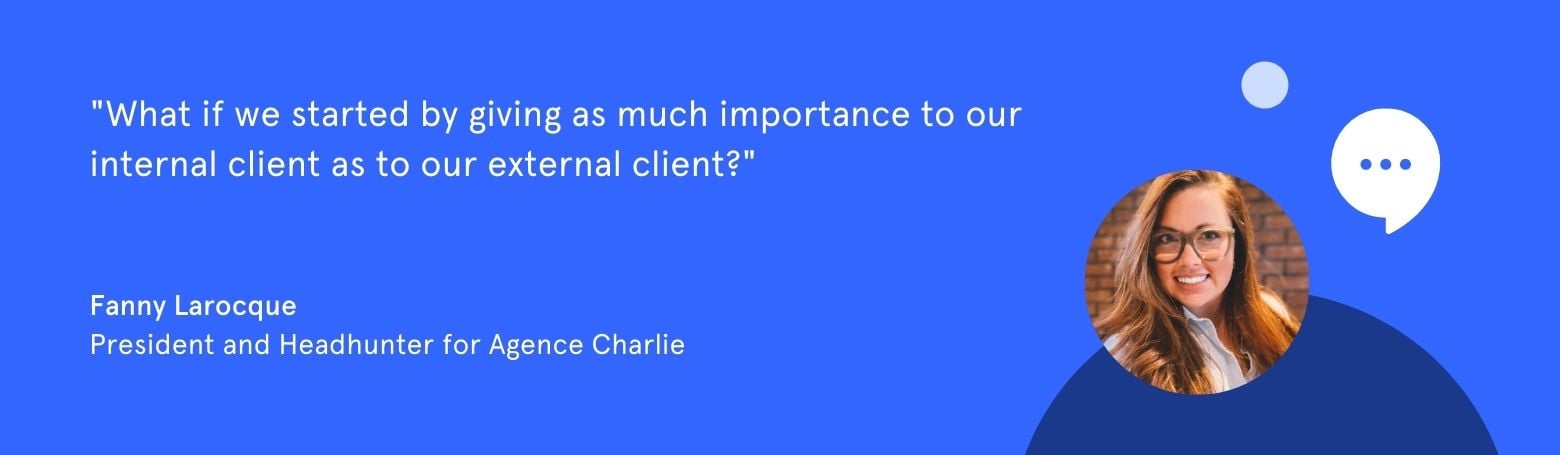 Quote from Fanny Larocque: "What if we started by giving as much importance to our internal client as to our external client?"